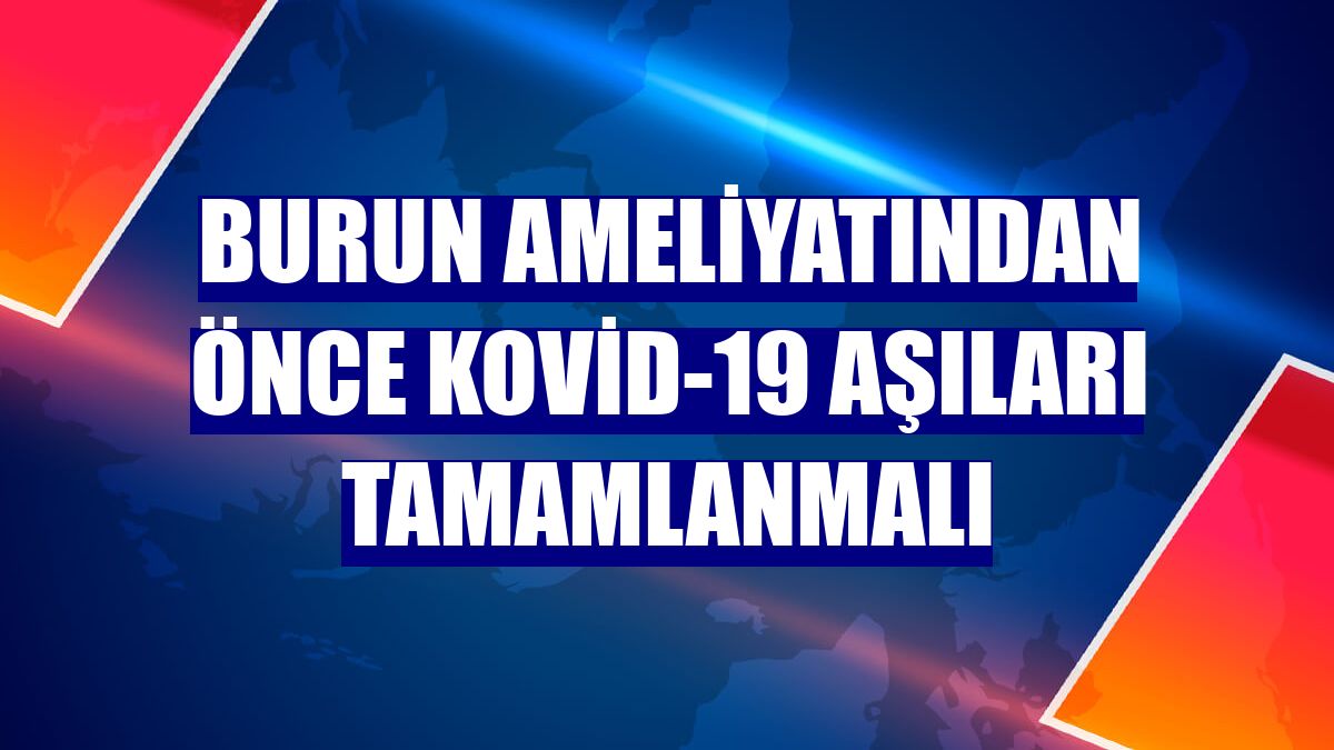 Burun ameliyatından önce Kovid-19 aşıları tamamlanmalı