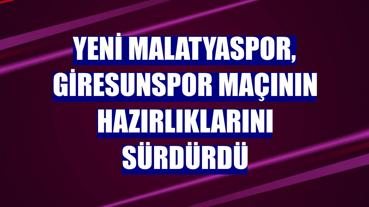 Yeni Malatyaspor, Giresunspor maçının hazırlıklarını sürdürdü