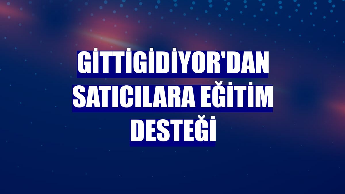 GittiGidiyor'dan satıcılara eğitim desteği