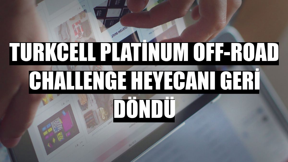 Turkcell Platinum Off-Road Challenge heyecanı geri döndü