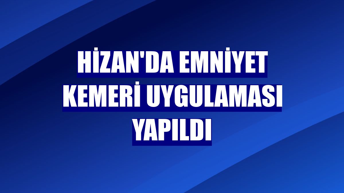Hizan'da emniyet kemeri uygulaması yapıldı