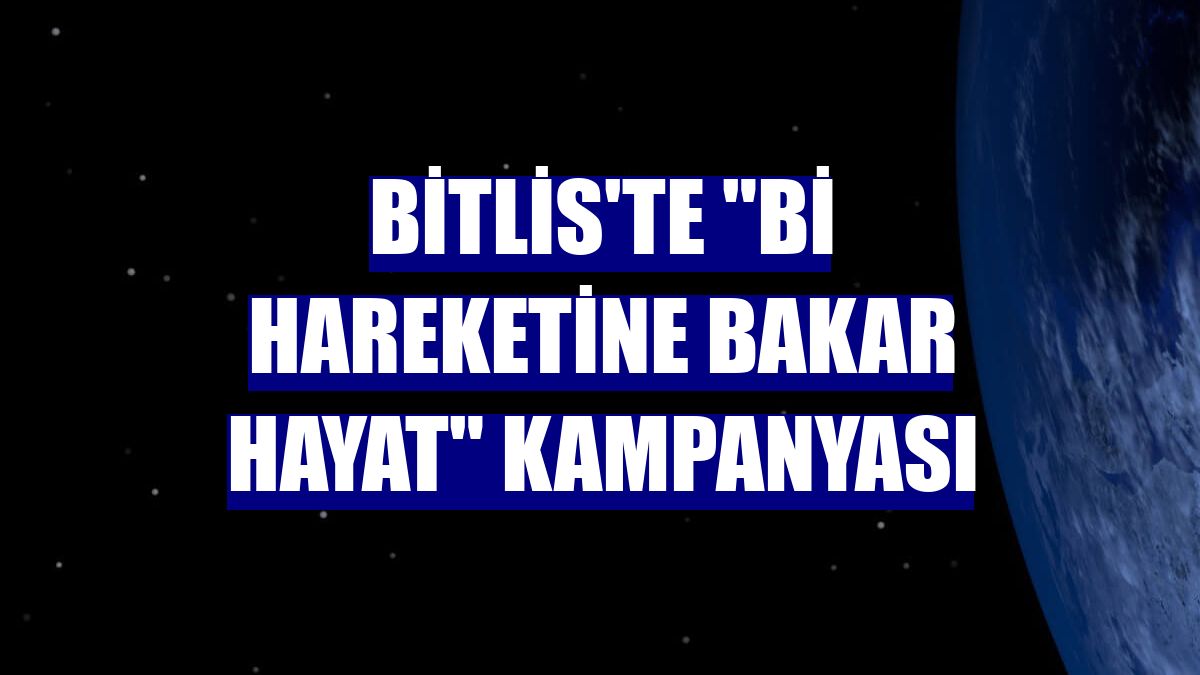 Bitlis'te "Bi Hareketine Bakar Hayat" kampanyası