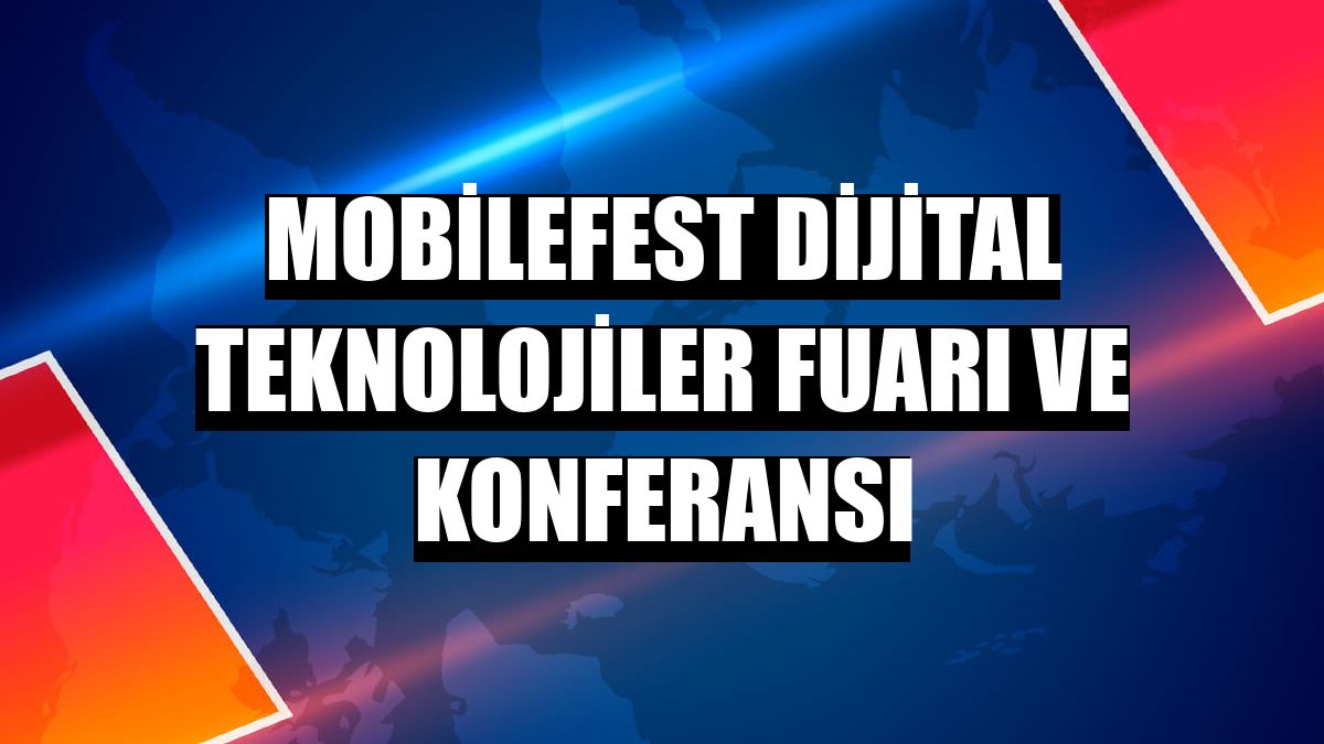 Mobilefest Dijital Teknolojiler Fuarı ve Konferansı