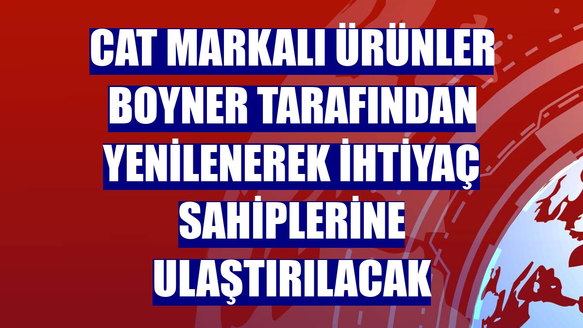 Cat markalı ürünler Boyner tarafından yenilenerek ihtiyaç sahiplerine ulaştırılacak