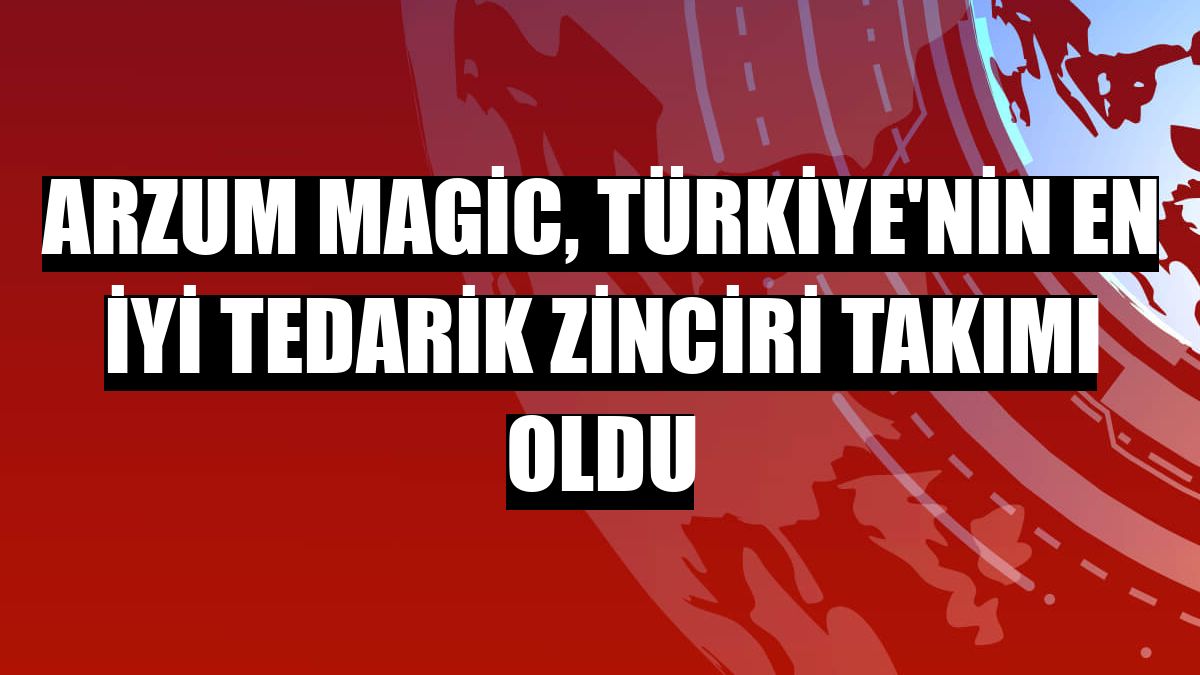 Arzum Magic, Türkiye'nin en iyi tedarik zinciri takımı oldu