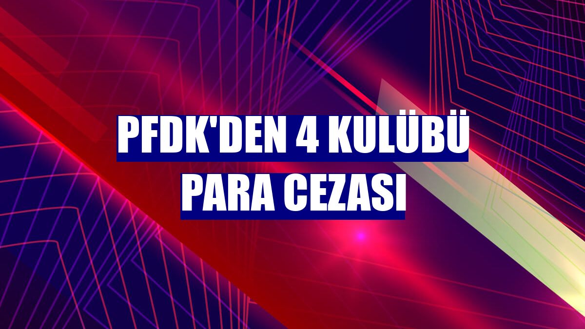 PFDK'den 4 kulübü para cezası