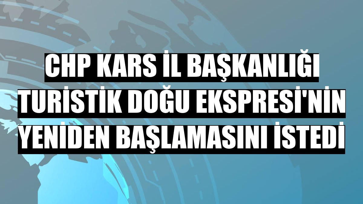 CHP Kars İl Başkanlığı Turistik Doğu Ekspresi'nin yeniden başlamasını istedi