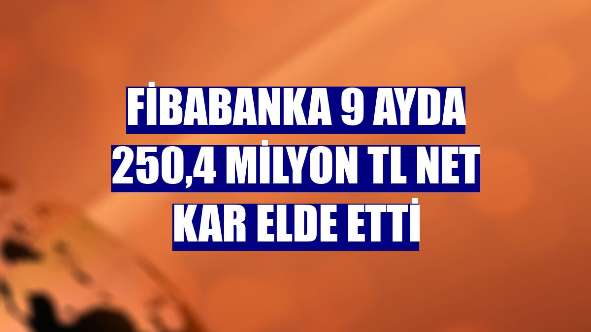 Fibabanka 9 ayda 250,4 milyon TL net kar elde etti