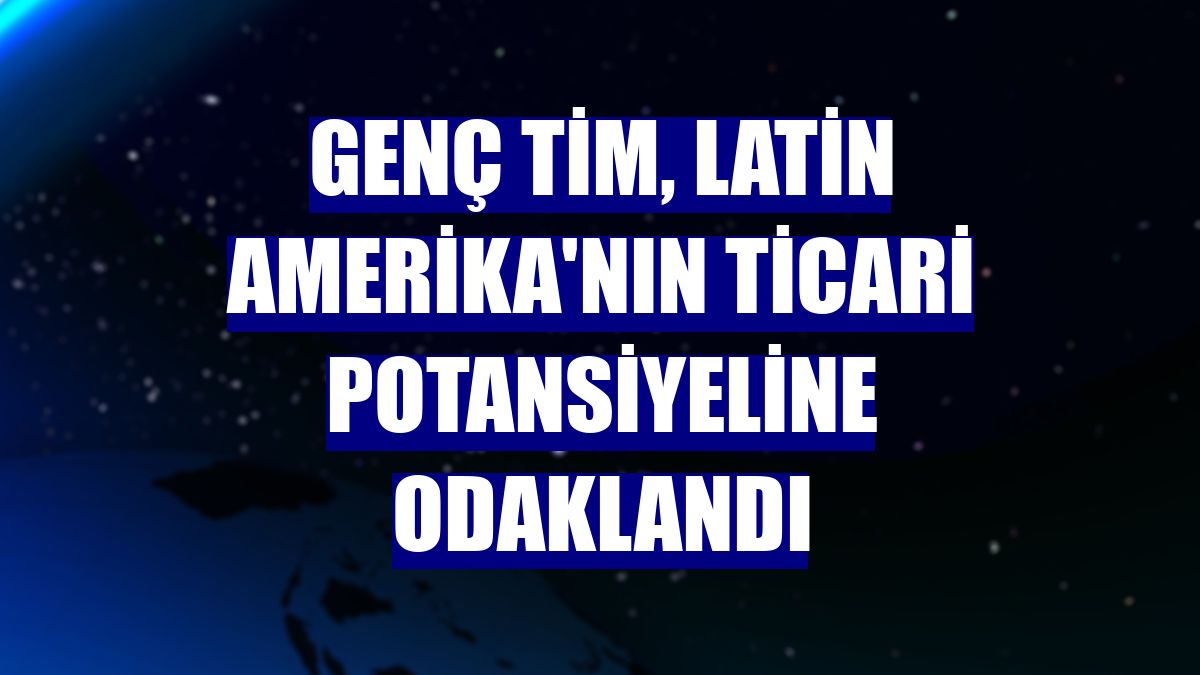 Genç TİM, Latin Amerika'nın ticari potansiyeline odaklandı