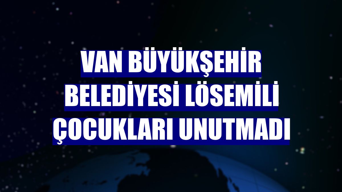 Van Büyükşehir Belediyesi lösemili çocukları unutmadı