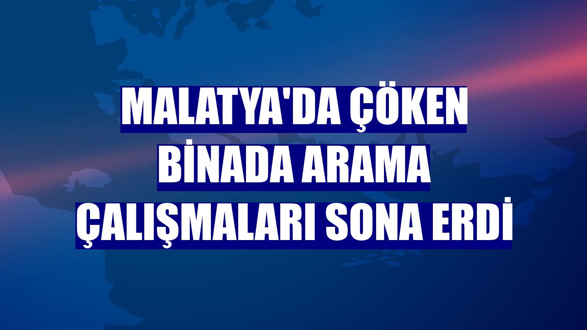 Malatya'da çöken binada arama çalışmaları sona erdi