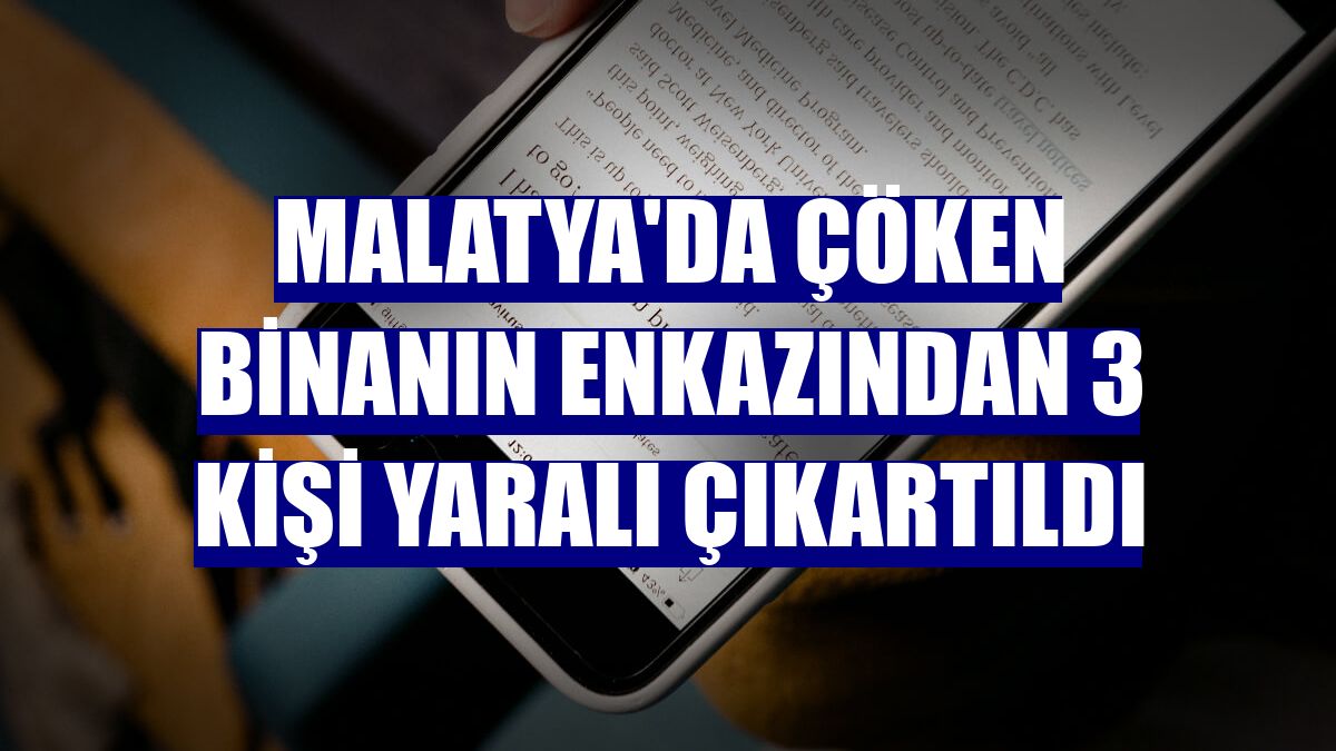 Malatya'da çöken binanın enkazından 3 kişi yaralı çıkartıldı