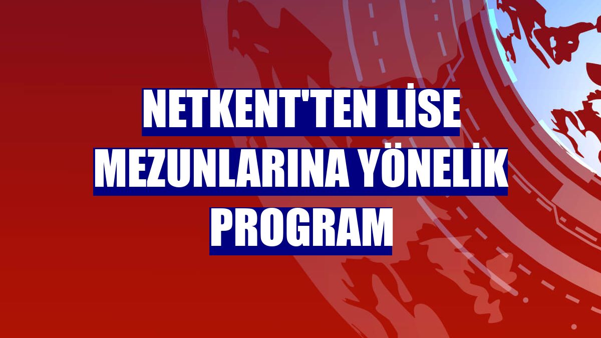 Netkent'ten lise mezunlarına yönelik program
