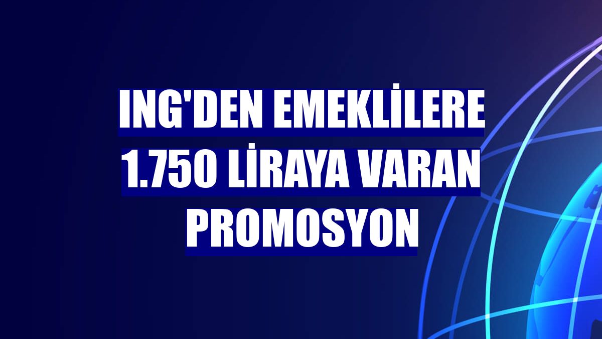 ING'den emeklilere 1.750 liraya varan promosyon