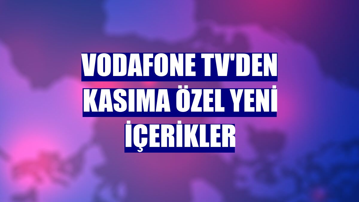 Vodafone TV'den kasıma özel yeni içerikler
