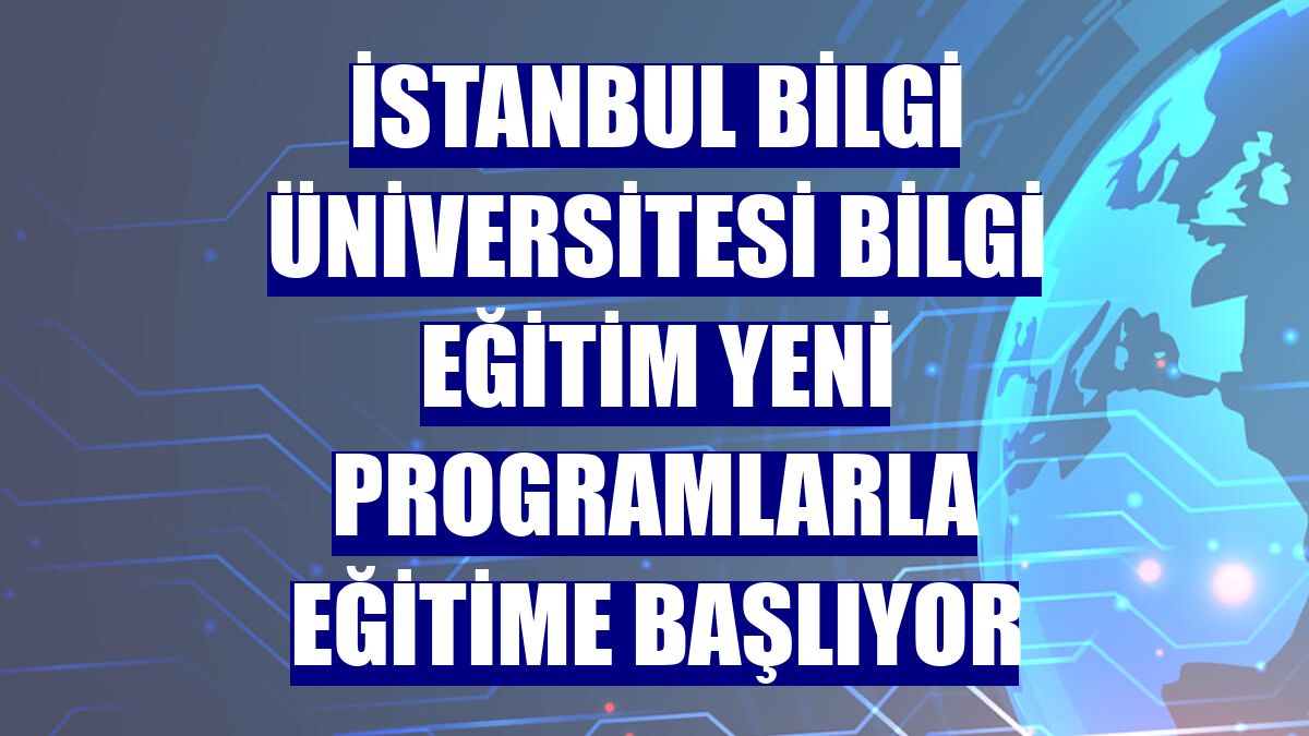 İstanbul Bilgi Üniversitesi Bilgi Eğitim yeni programlarla eğitime başlıyor