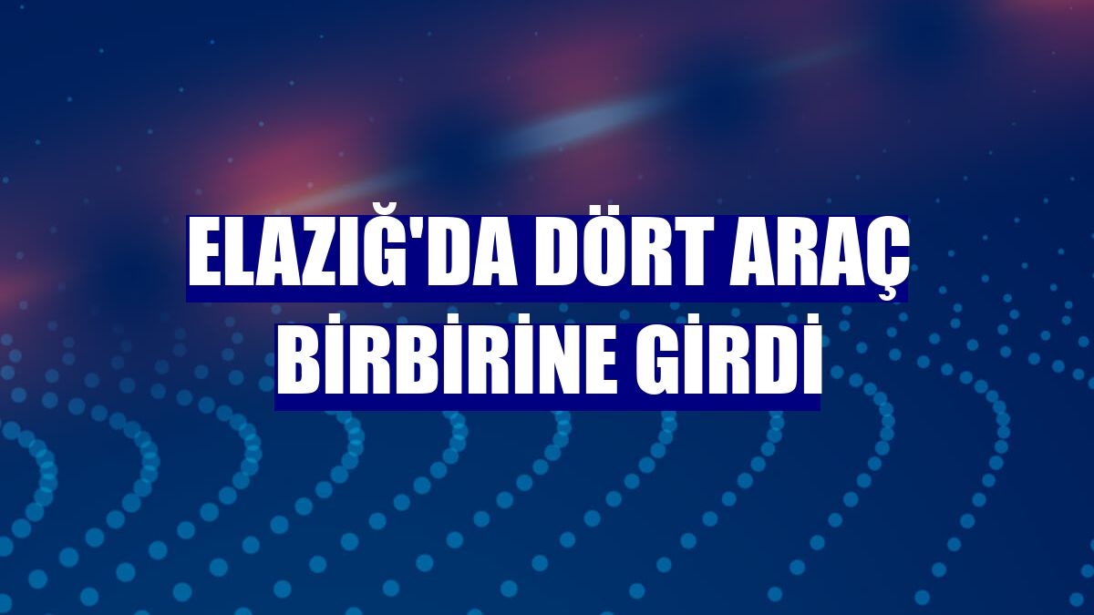 Elazığ'da dört araç birbirine girdi