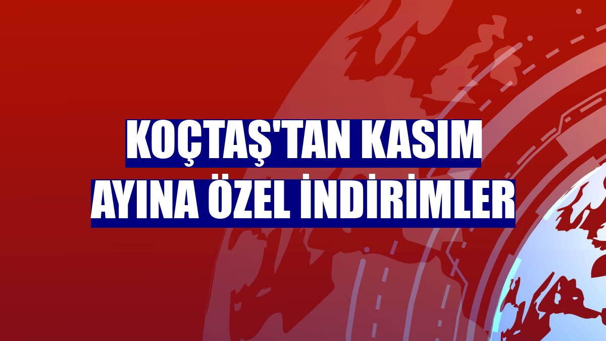 Koçtaş'tan kasım ayına özel indirimler
