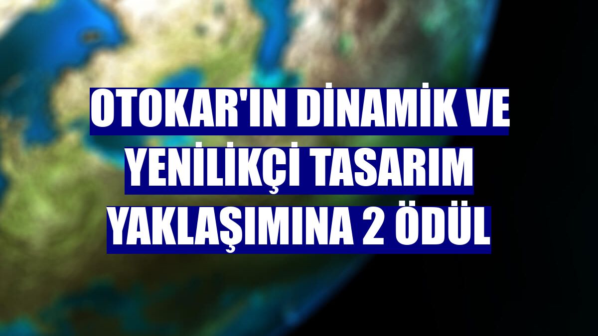 Otokar'ın dinamik ve yenilikçi tasarım yaklaşımına 2 ödül