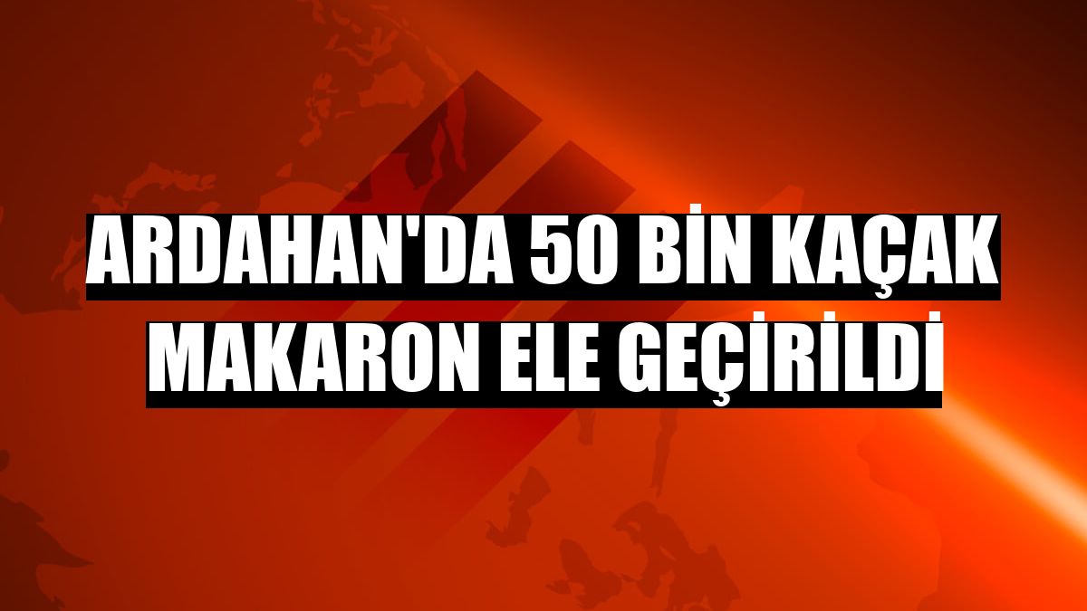 Ardahan'da 50 bin kaçak makaron ele geçirildi