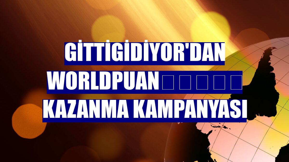 Gittigidiyor'dan Worldpuan​​​​​ kazanma kampanyası