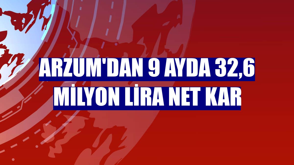 Arzum'dan 9 ayda 32,6 milyon lira net kar