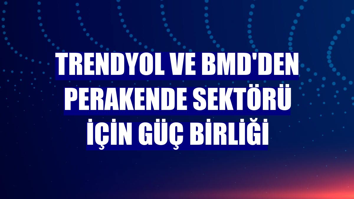 Trendyol ve BMD'den perakende sektörü için güç birliği