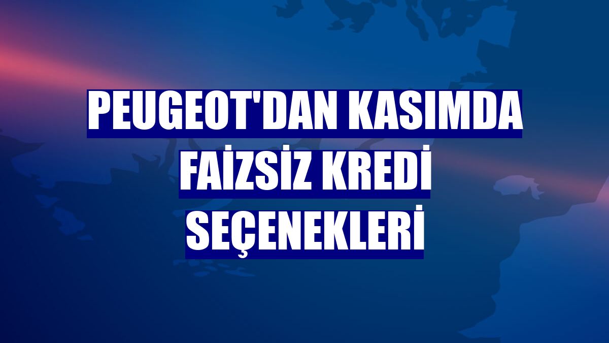 Peugeot'dan kasımda faizsiz kredi seçenekleri