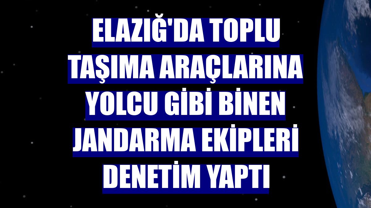 Elazığ'da toplu taşıma araçlarına yolcu gibi binen jandarma ekipleri denetim yaptı