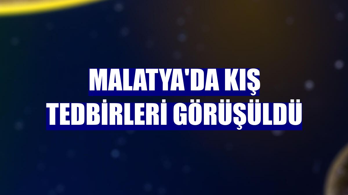Malatya'da kış tedbirleri görüşüldü