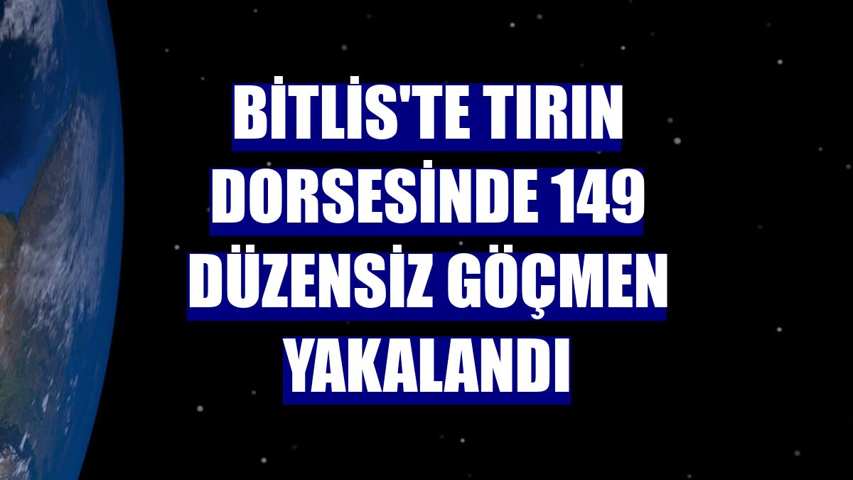 Bitlis'te tırın dorsesinde 149 düzensiz göçmen yakalandı