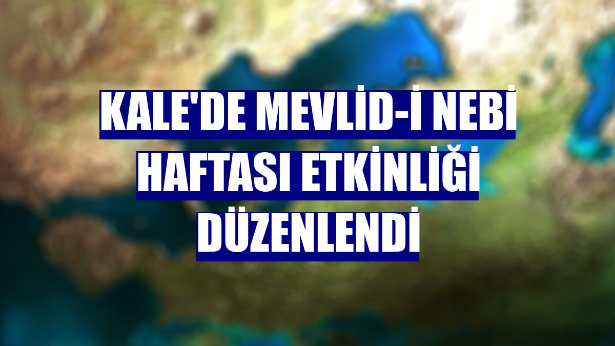 Kale'de Mevlid-i Nebi Haftası etkinliği düzenlendi