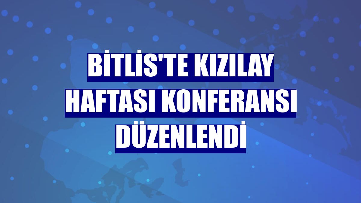 Bitlis'te Kızılay Haftası konferansı düzenlendi