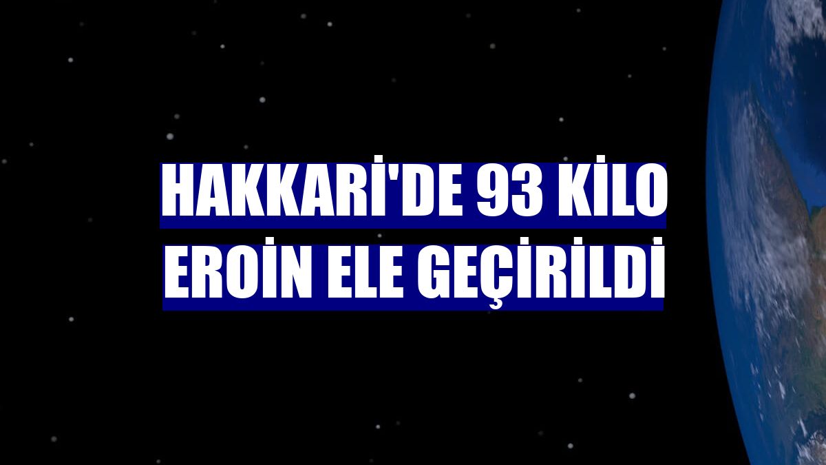 Hakkari'de 93 kilo eroin ele geçirildi