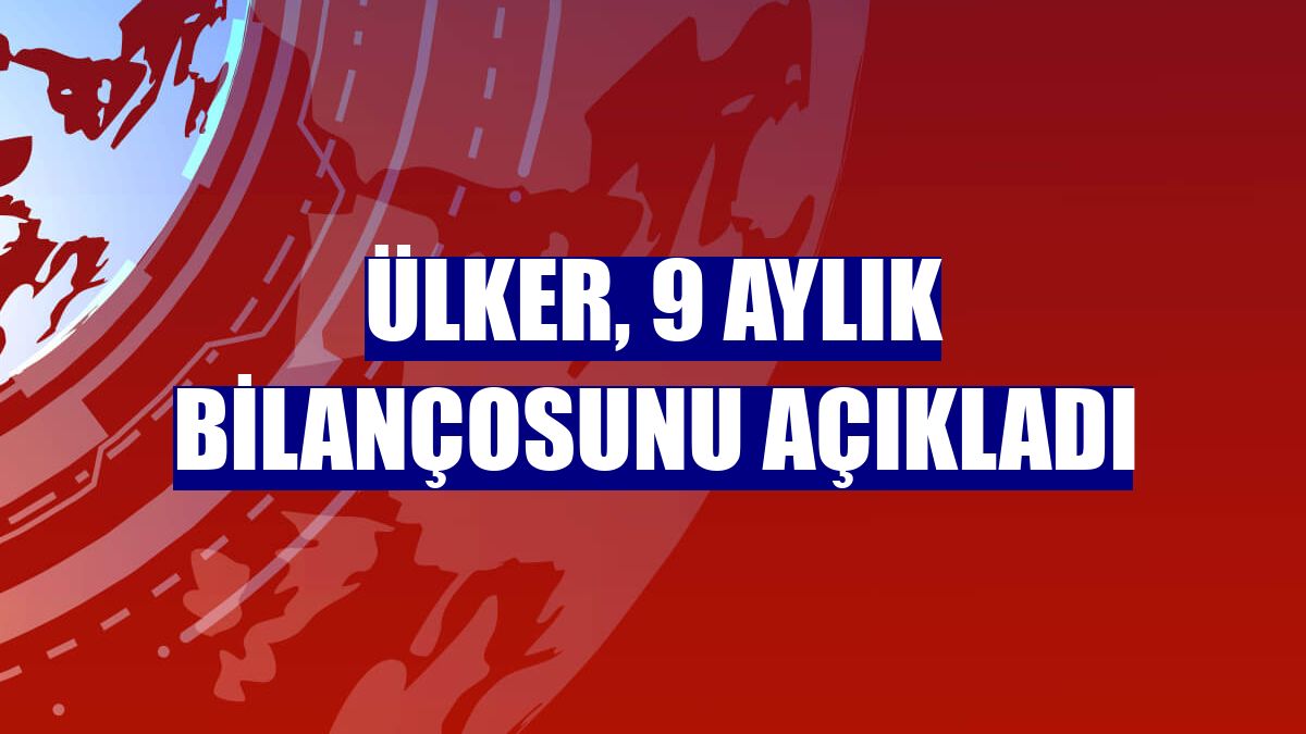 Ülker, 9 aylık bilançosunu açıkladı