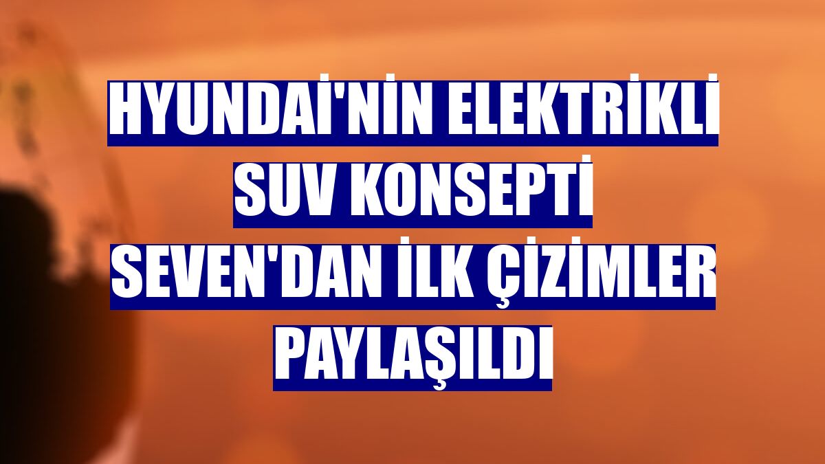 Hyundai'nin Elektrikli SUV Konsepti SEVEN'dan ilk çizimler paylaşıldı