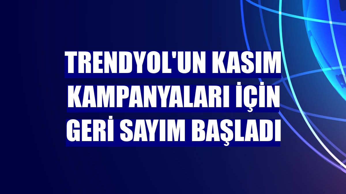 Trendyol'un kasım kampanyaları için geri sayım başladı