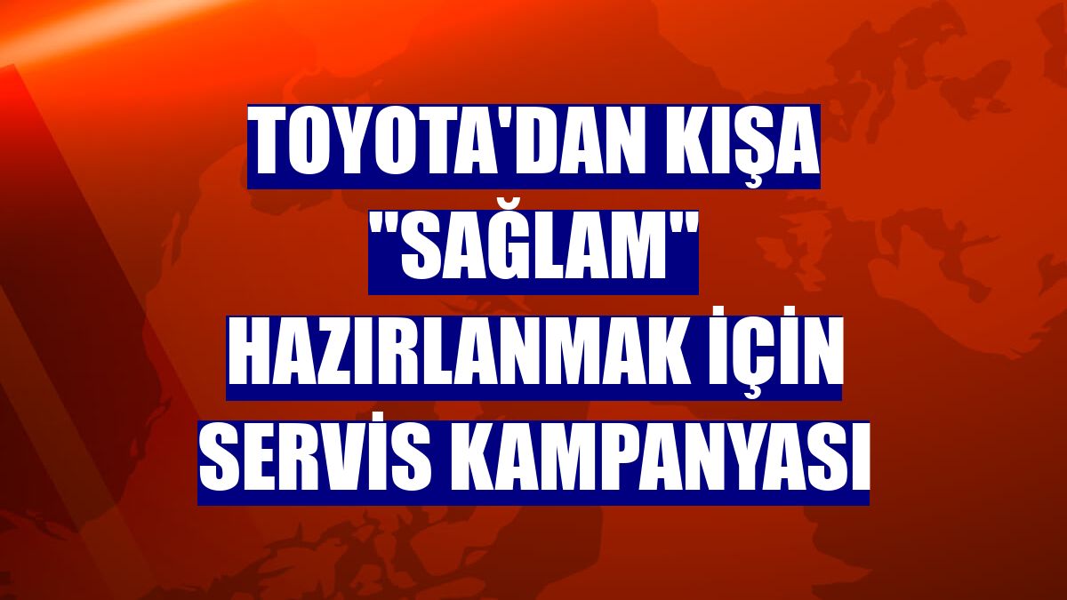 Toyota'dan kışa "sağlam" hazırlanmak için servis kampanyası