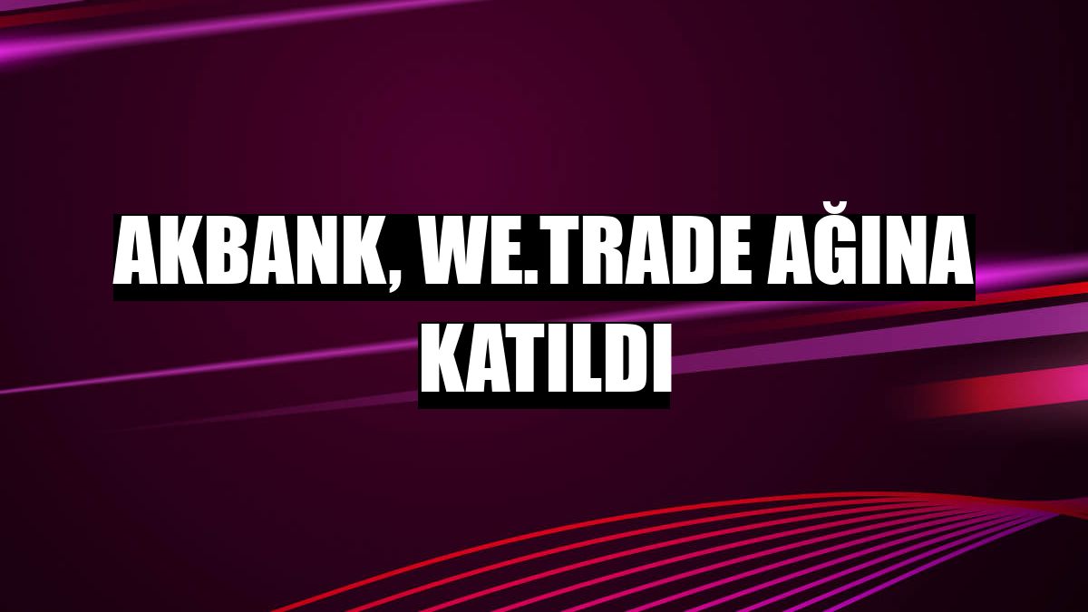 Akbank, we.trade ağına katıldı