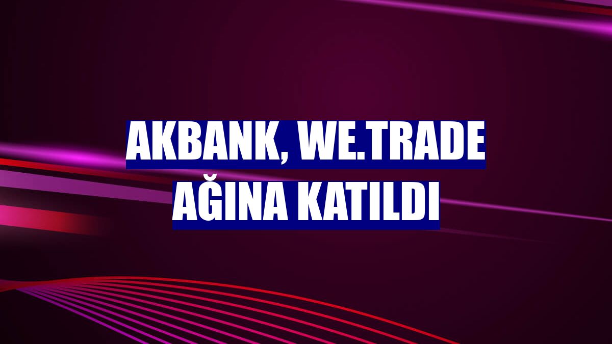 Akbank, we.trade ağına katıldı