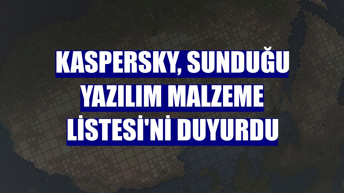 Kaspersky, sunduğu Yazılım Malzeme Listesi'ni duyurdu