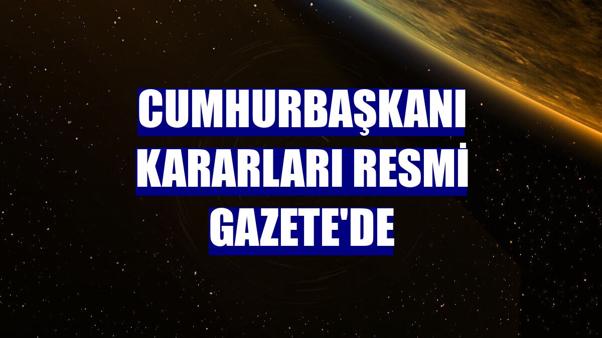 Cumhurbaşkanı kararları Resmi Gazete'de