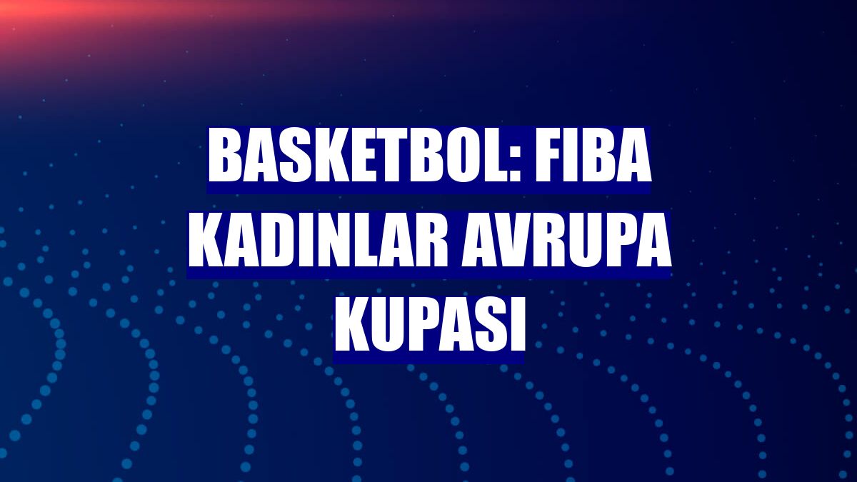 Basketbol: FIBA Kadınlar Avrupa Kupası