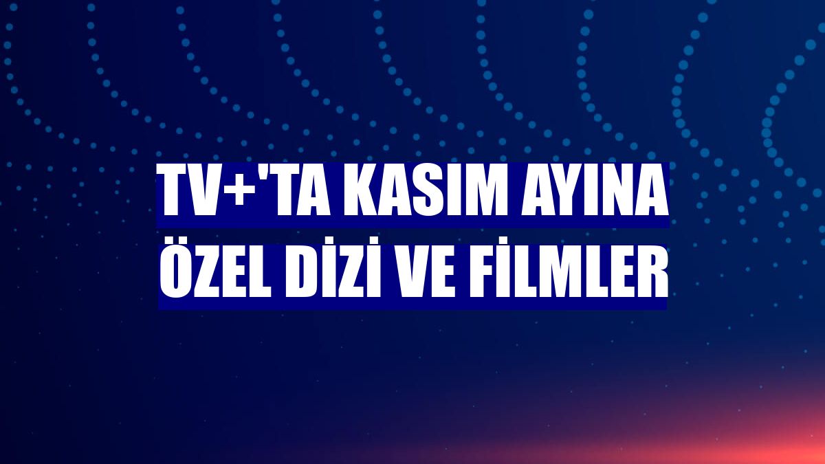 TV+'ta kasım ayına özel dizi ve filmler