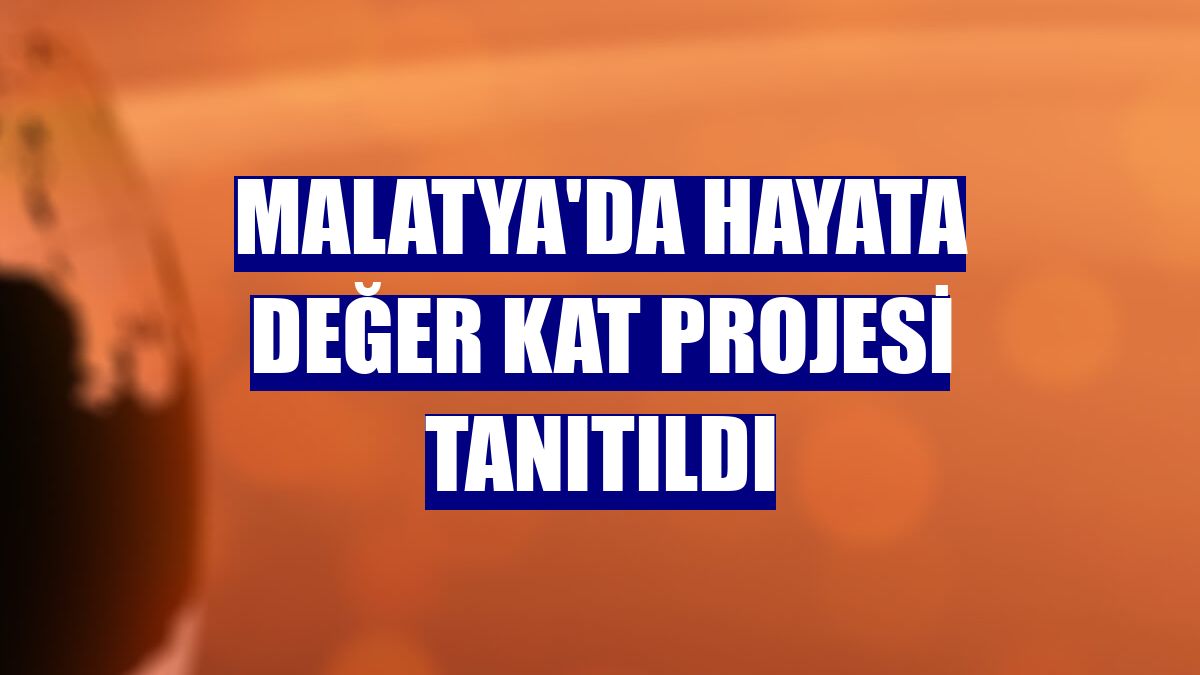 Malatya'da Hayata Değer Kat Projesi tanıtıldı