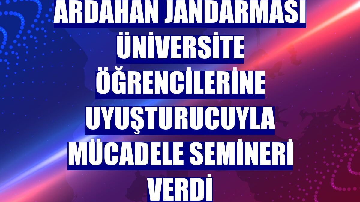 Ardahan jandarması üniversite öğrencilerine uyuşturucuyla mücadele semineri verdi