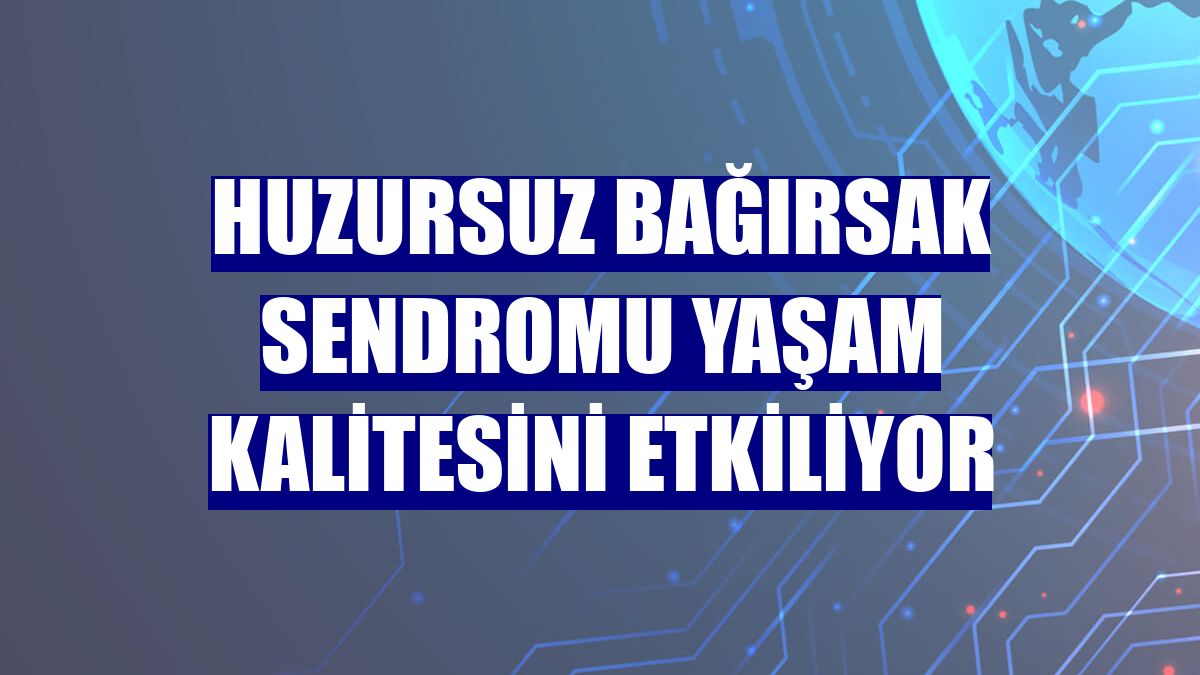 Huzursuz bağırsak sendromu yaşam kalitesini etkiliyor