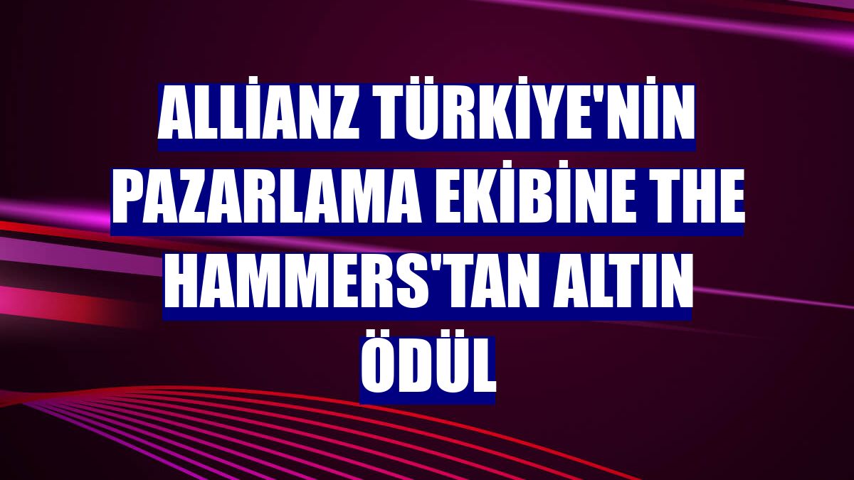 Allianz Türkiye'nin pazarlama ekibine The Hammers'tan altın ödül
