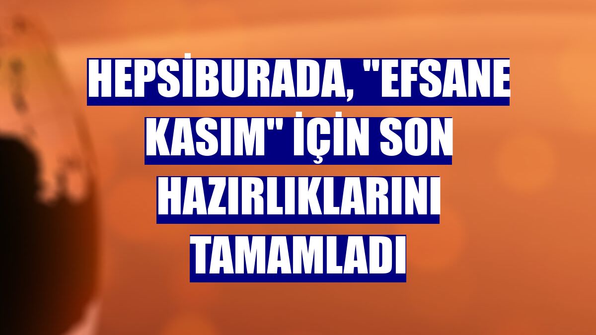 Hepsiburada, "Efsane Kasım" için son hazırlıklarını tamamladı