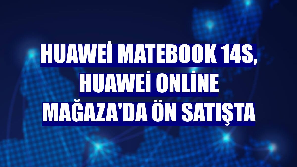 Huawei MateBook 14s, Huawei Online Mağaza'da ön satışta